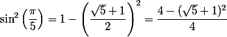 \sin ^2\left(\dfrac{\pi}{5}\right)=1-\left(\dfrac{\sqrt{5}+1}{2}\right)^2=\dfrac{4-(\sqrt{5}+1)^2}{4}